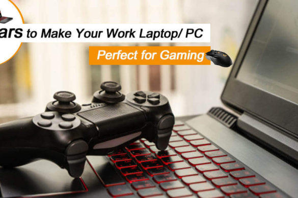 Gears to Make Your Work Laptop-PC Perfect for Gaming - Living Style Bits